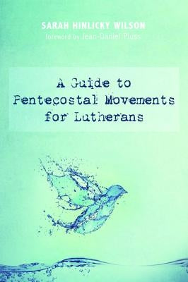 A Guide to Pentecostal Movements for Lutherans by Wilson, Sarah Hinlicky