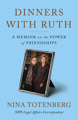 Dinners with Ruth: A Memoir on the Power of Friendships by Totenberg, Nina