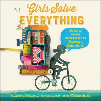 Girls Solve Everything: Stories of Women Entrepreneurs Building a Better World by Thimmesh, Catherine