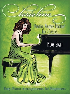 Lorie Line - Practice! Practice! Practice! Book Eight: Kid's Classics - Easy Piano Arrangements for Beginners: Book Eight: Kid's Classics by Line, Lorie