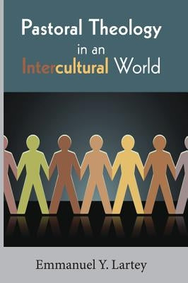 Pastoral Theology in an Intercultural World by Lartey, Emmanuel Y.
