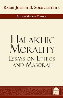 Halakhic Morality: Essays on Ethics and Masorah by Soloveitchik, Joseph B.
