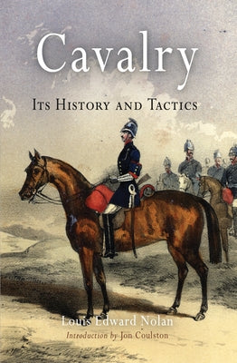 Cavalry: Its History and Tactics by Nolan, Louis Edward