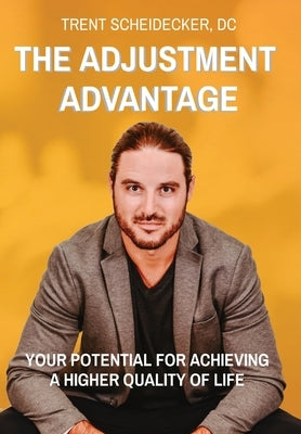 The Adjustment Advantage: Your Potential for Achieving a Higher Quality of Life by Scheidecker, DC Trent