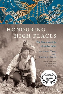 Honouring High Places: The Mountain Life of Junko Tabei by Rolfe, Helen Y.