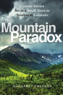 The Mountain Paradox: Curious Stories Set in a Small Town in Southwest Colorado by Emerson, Margaret