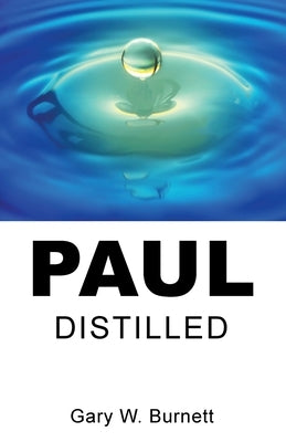 Paul Distilled by Burnett, Gary W.
