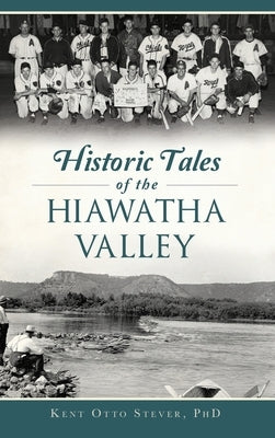 Historic Tales of the Hiawatha Valley by Stever, Kent Otto