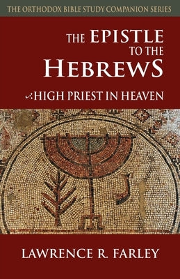 The Epistle to the Hebrews: High Priest in Heaven by Farley, Lawrence R.