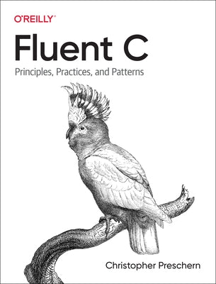Fluent C: Principles, Practices, and Patterns by Preschern, Christopher