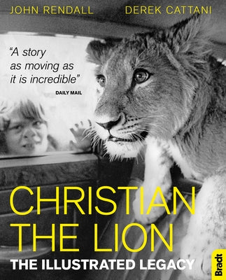 Christian the Lion: The Illustrated Legacy by Rendall, John