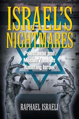 Israel's Nightmares: Palestinian and Muslim Zombies Haunting Israel by Israeli, Raphael