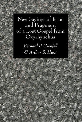 New Sayings of Jesus and Fragment of a Lost Gospel by Grenfell, Bernard P.