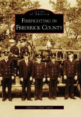 Firefighting in Frederick County by Jewell, Clarence "Chip"