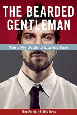 The Bearded Gentleman: The Style Guide to Shaving Face by Peterkin, Allan