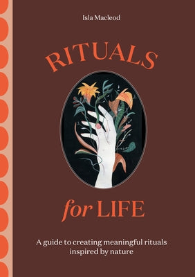 Rituals for Life: A Guide to Creating Meaningful Rituals Inspired by Nature by MacLeod, Isla