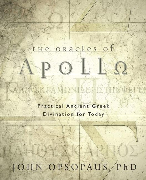 The Oracles of Apollo: Practical Ancient Greek Divination for Today by Opsopaus, John