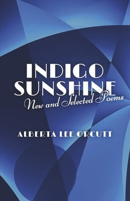Indigo Sunshine: New and Selected Poems by Orcutt, Alberta Lee