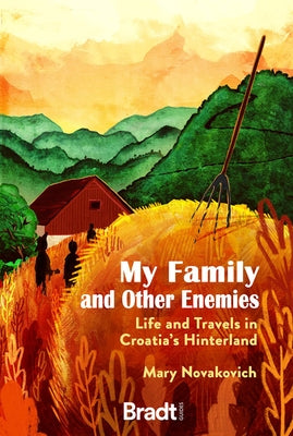 My Family and Other Enemies: Life and Travels in Croatia's Hinterland by Novakovich, Mary