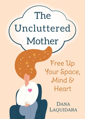 The Uncluttered Mother: Free Up Your Space, Mind & Heart by Laquidara, Dana