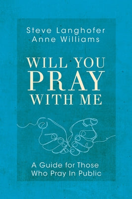 Will You Pray with Me: A Guide for Those Who Pray in Public by Langhofer, Steven J.