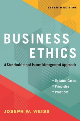 Business Ethics, Seventh Edition: A Stakeholder and Issues Management Approach by Weiss, Joseph W.
