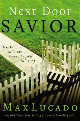 Next Door Savior: Near Enough to Touch, Strong Enough to Trust by Lucado, Max
