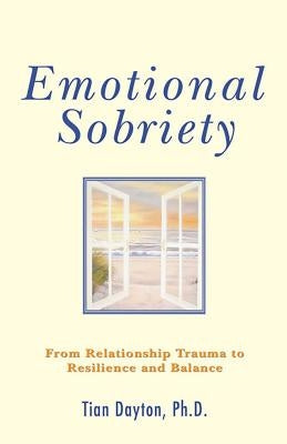 Emotional Sobriety: From Relationship Trauma to Resilience and Balance by Dayton, Tian