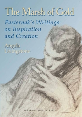 The Marsh of Gold: Pasternak's Writings on Inspiration and Creation by Pasternak, Boris