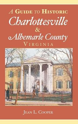 A Guide to Historic Charlottesville & Albemarle County, Virginia by Cooper, Jean L.