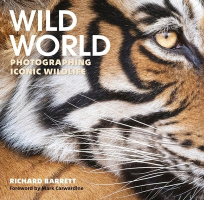 Wild World: Photographing Iconic Wildlife by Barrett, Richard