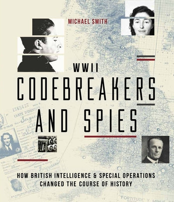 WWII Codebreakers and Spies: How British Intelligence & Special Operations Changed the Course of History by Smith, Mun Keat