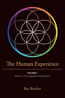 The Human Experience: Volume I What Is the Human Experience? by Beecher, Rae