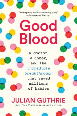 Good Blood: A Doctor, a Donor, and the Incredible Breakthrough That Saved Millions of Babies by Guthrie, Julian