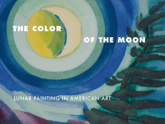 The Color of the Moon: Lunar Painting in American Art by Bland, Bartholomew F.