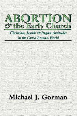 Abortion and the Early Church by Gorman, Michael J.
