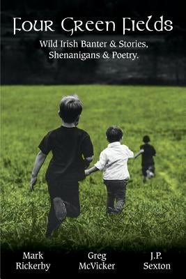 Four Green Fields: Wild Irish Banter & Stories, Shenanigans & Poetry. by McVicker, Greg