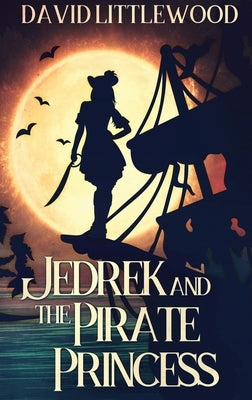 Jedrek And The Pirate Princess: Large Print Hardcover Edition by Littlewood, David