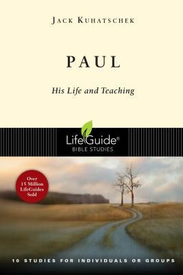 Paul: His Life and Teaching: 10 Studies for Individuals or Groups by Kuhatschek, Jack