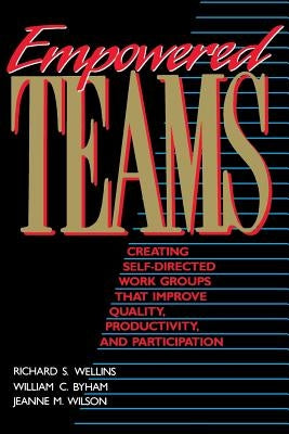Empowered Teams: Creating Self-Directed Work Groups That Improve Quality, Productivity, and Participation by Wellins, Richard S.