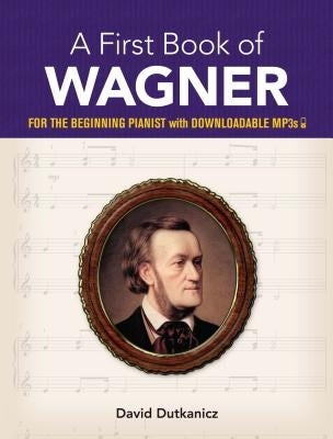 A First Book of Wagner: For the Beginning Pianist with Downloadable Mp3s by Dutkanicz, David