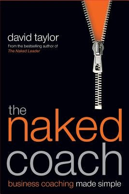 The Naked Coach: Business Coaching Made Simple by Taylor, David