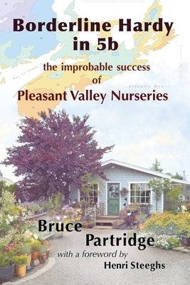 Borderline Hardy in 5b: the improbable success of Pleasant Valley Nurseries by Partridge, Bruce