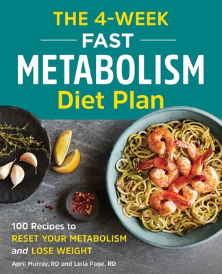 The 4-Week Fast Metabolism Diet Plan: 100 Recipes to Reset Your Metabolism and Lose Weight by Murray, April, Rd