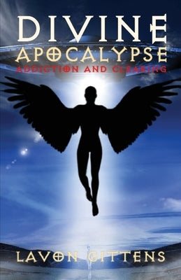 Divine Apocalypse: Addiction and Clearing by Gittens, La'von