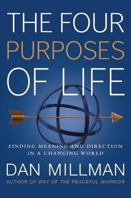 The Four Purposes of Life: Finding Meaning and Direction in a Changing World by Millman, Dan