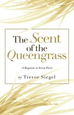 The Scent of the Queengrass: A Requiem in Seven Parts by Siegel, Trevor