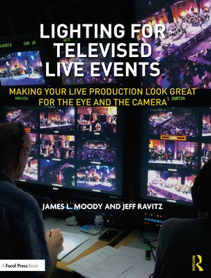 Lighting for Televised Live Events: Making Your Live Production Look Great for the Eye and the Camera by Moody, James L.