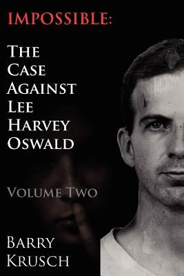 Impossible: The Case Against Lee Harvey Oswald (Volume Two) by Krusch, Barry