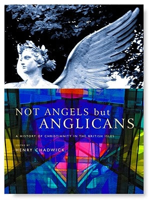 Not Angels But Anglicans: An Illustrated History of Christianity in the British Isles by Chadwick, Henry